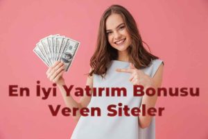 En İyi Yatırım Bonusu Veren Siteler