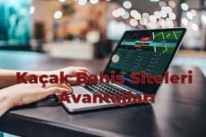 Kaçak Bahis Siteleri Avantajları